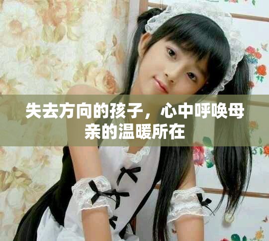 失去方向的孩子，心中呼唤母亲的温暖所在