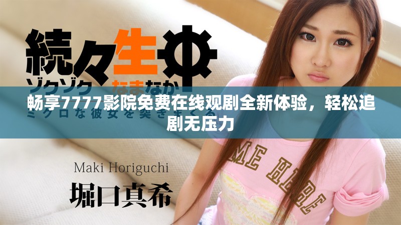 畅享7777影院免费在线观剧全新体验，轻松追剧无压力