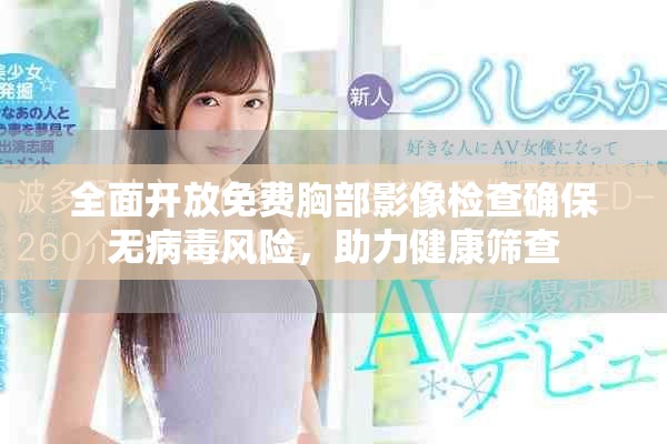 全面开放免费胸部影像检查确保无病毒风险，助力健康筛查