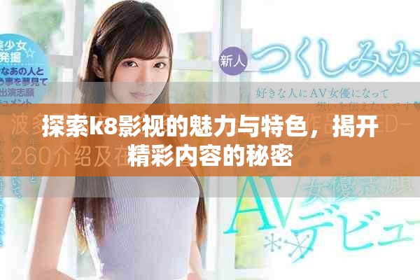 探索k8影视的魅力与特色，揭开精彩内容的秘密