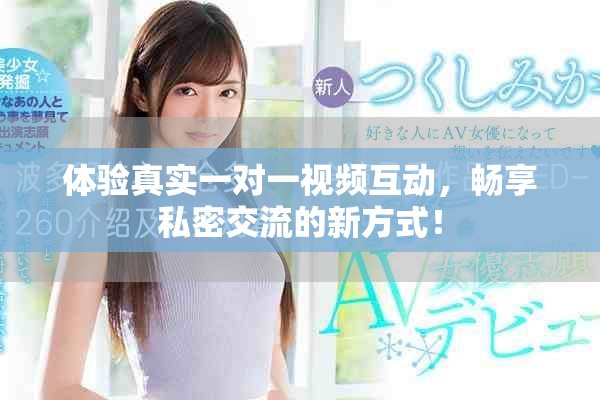 体验真实一对一视频互动，畅享私密交流的新方式！