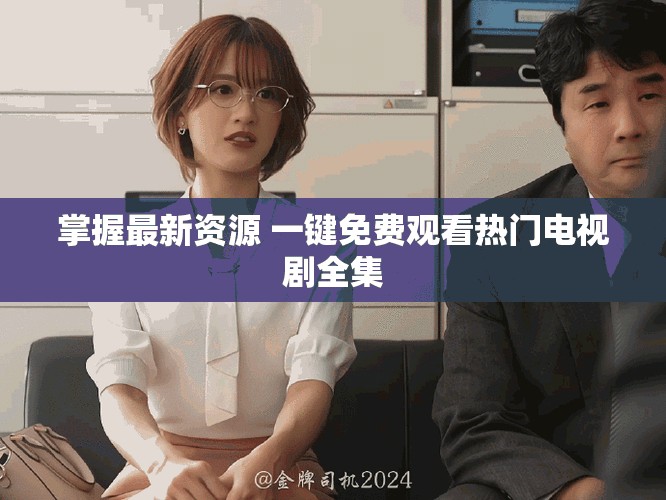 掌握最新资源 一键免费观看热门电视剧全集