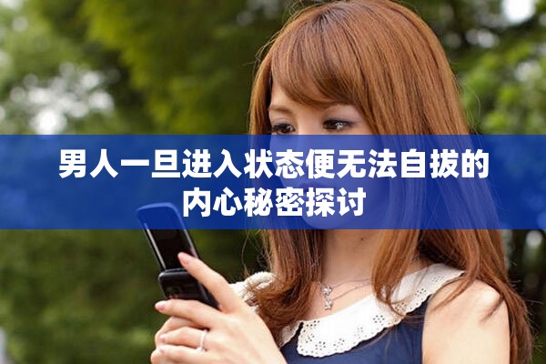 男人一旦进入状态便无法自拔的内心秘密探讨