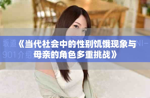《当代社会中的性别饥饿现象与母亲的角色多重挑战》