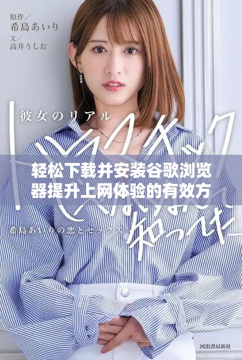 轻松下载并安装谷歌浏览器提升上网体验的有效方法