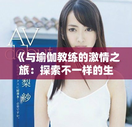 《与瑜伽教练的激情之旅：探索不一样的生活与爱》