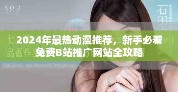 2024年最热动漫推荐，新手必看免费B站推广网站全攻略