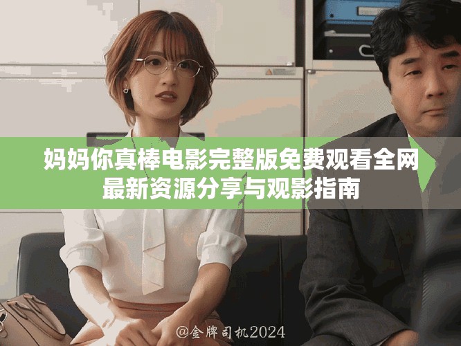 妈妈你真棒电影完整版免费观看全网最新资源分享与观影指南