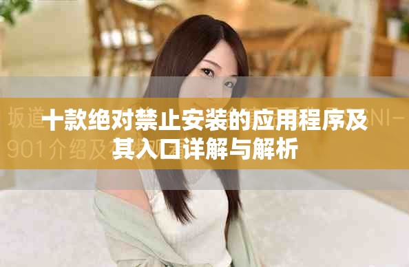 十款绝对禁止安装的应用程序及其入口详解与解析