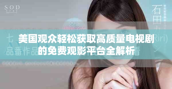 美国观众轻松获取高质量电视剧的免费观影平台全解析