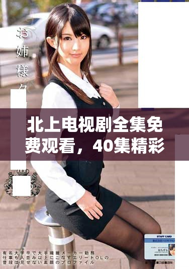 北上电视剧全集免费观看，40集精彩内容任你畅享