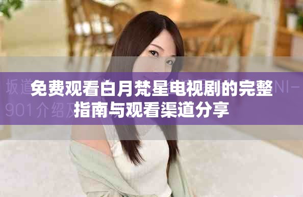 免费观看白月梵星电视剧的完整指南与观看渠道分享