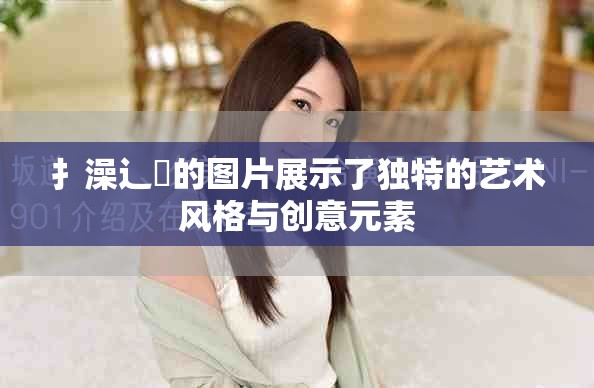 扌澡辶畐的图片展示了独特的艺术风格与创意元素