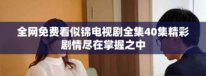 全网免费看似锦电视剧全集40集精彩剧情尽在掌握之中