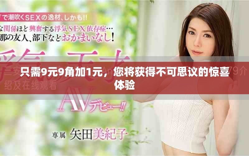 只需9元9角加1元，您将获得不可思议的惊喜体验