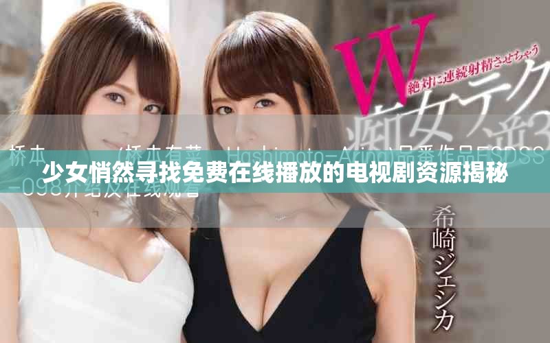 少女悄然寻找免费在线播放的电视剧资源揭秘