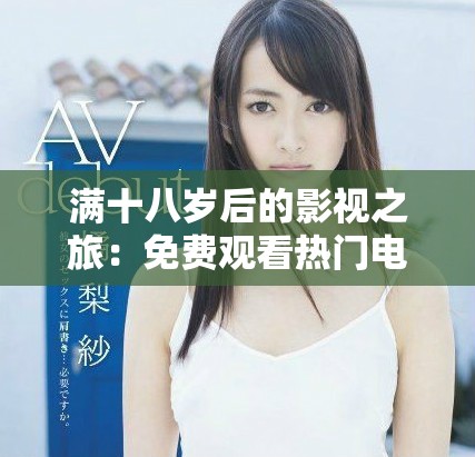 满十八岁后的影视之旅：免费观看热门电视剧的攻略分享