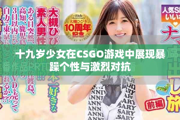 十九岁少女在CSGO游戏中展现暴躁个性与激烈对抗