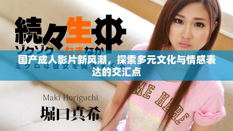 国产成人影片新风潮，探索多元文化与情感表达的交汇点