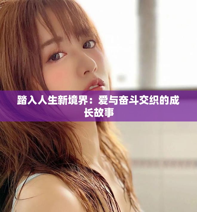 踏入人生新境界：爱与奋斗交织的成长故事