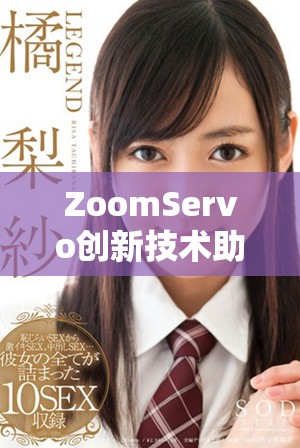 ZoomServo创新技术助力多种应用场景的高效运作