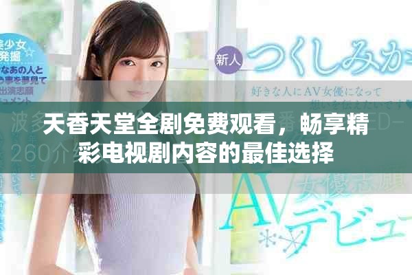 天香天堂全剧免费观看，畅享精彩电视剧内容的最佳选择
