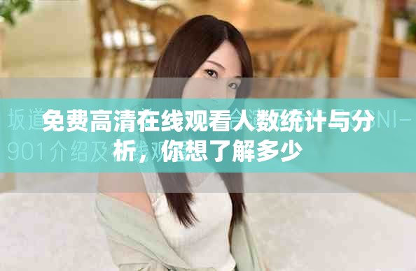 免费高清在线观看人数统计与分析，你想了解多少