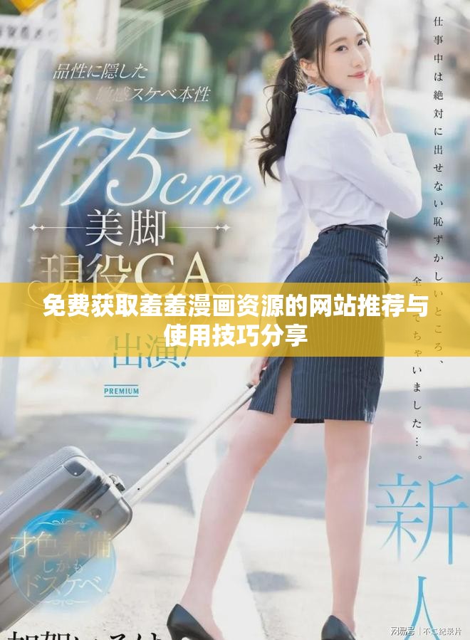 免费获取羞羞漫画资源的网站推荐与使用技巧分享