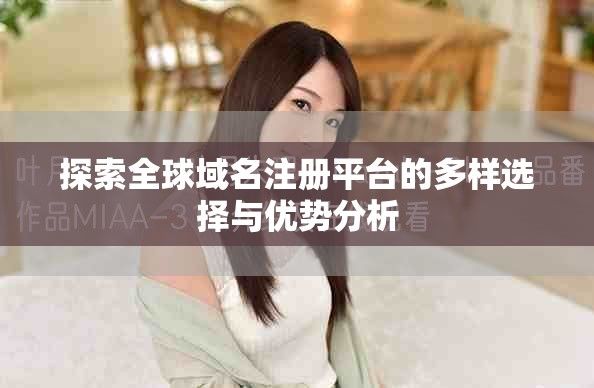 探索全球域名注册平台的多样选择与优势分析