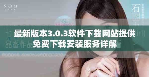 最新版本3.0.3软件下载网站提供免费下载安装服务详解