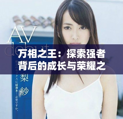 万相之王：探索强者背后的成长与荣耀之路
