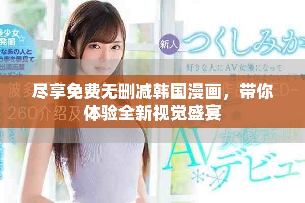 尽享免费无删减韩国漫画，带你体验全新视觉盛宴
