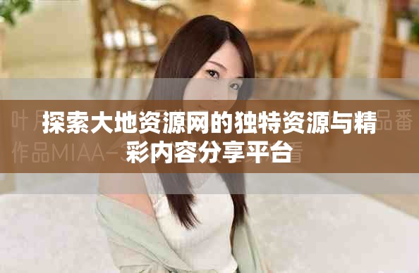 探索大地资源网的独特资源与精彩内容分享平台