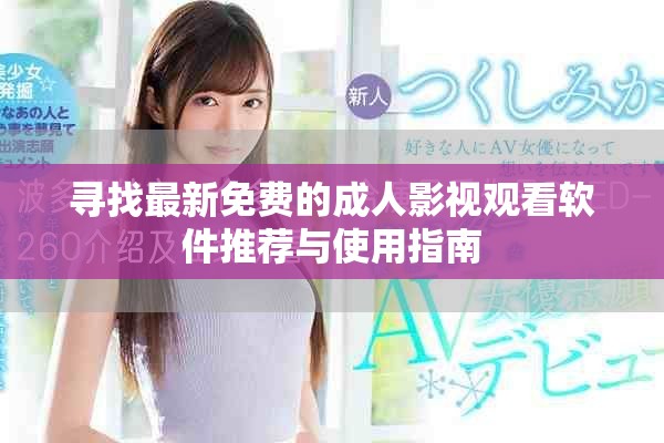 寻找最新免费的成人影视观看软件推荐与使用指南