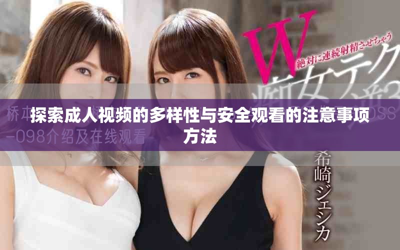 探索成人视频的多样性与安全观看的注意事项方法