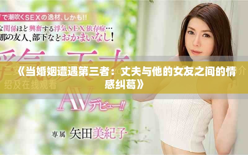 《当婚姻遭遇第三者：丈夫与他的女友之间的情感纠葛》