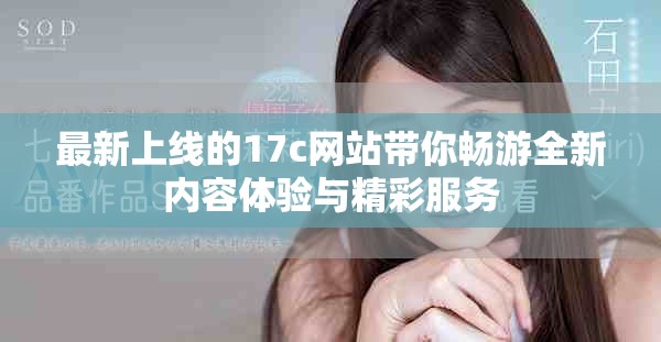 最新上线的17c网站带你畅游全新内容体验与精彩服务