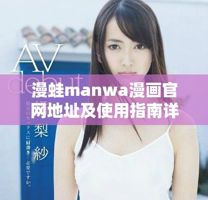 漫蛙manwa漫画官网地址及使用指南详解