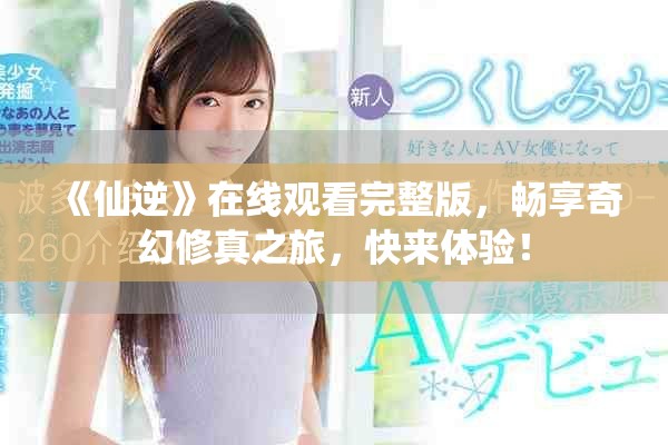 《仙逆》在线观看完整版，畅享奇幻修真之旅，快来体验！