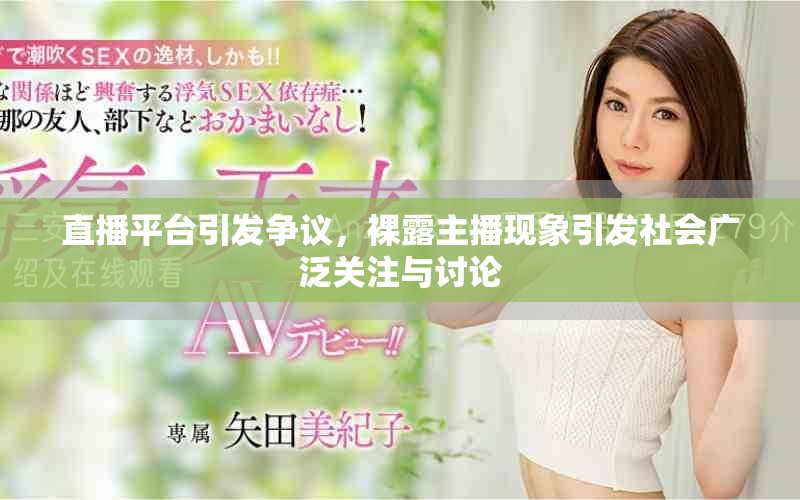 直播平台引发争议，裸露主播现象引发社会广泛关注与讨论