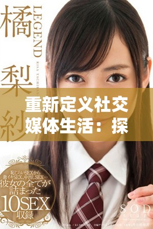 重新定义社交媒体生活：探索抖阴平台的新体验与功能