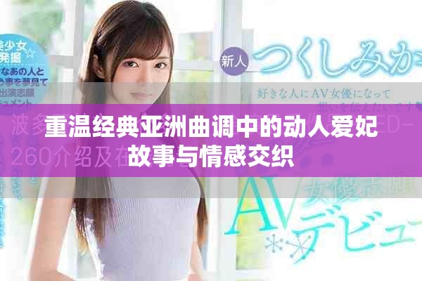 重温经典亚洲曲调中的动人爱妃故事与情感交织