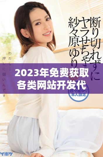 2023年免费获取各类网站开发代码的完整指南