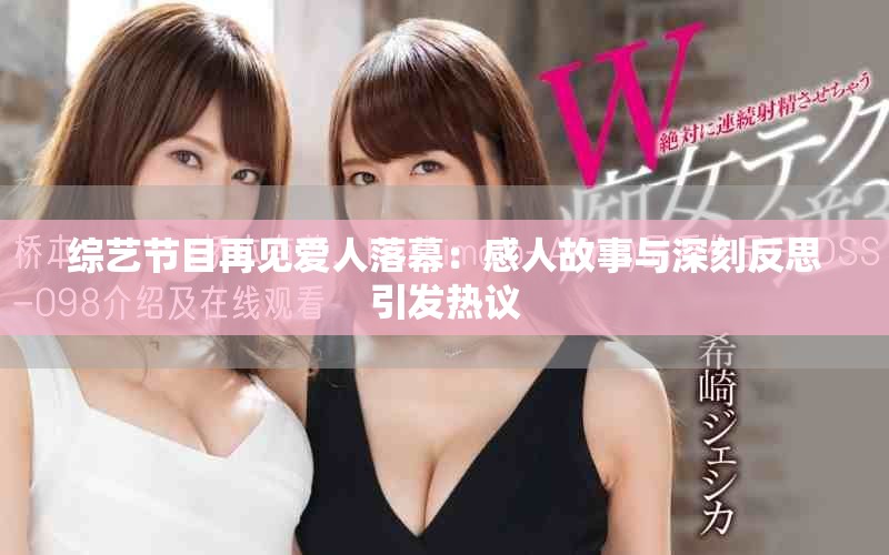 综艺节目再见爱人落幕：感人故事与深刻反思引发热议