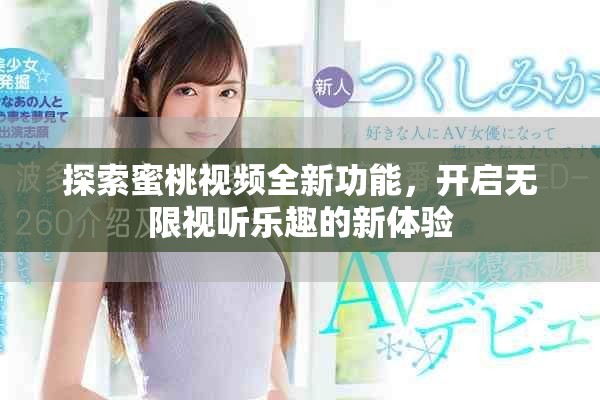 探索蜜桃视频全新功能，开启无限视听乐趣的新体验