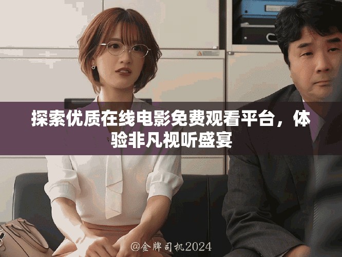 探索优质在线电影免费观看平台，体验非凡视听盛宴