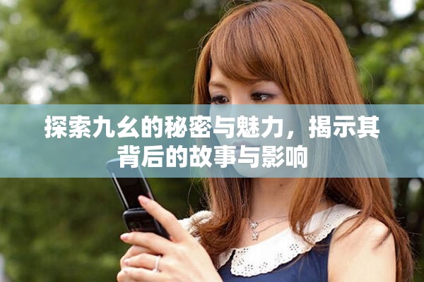 探索九幺的秘密与魅力，揭示其背后的故事与影响