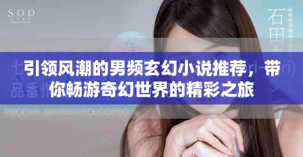 引领风潮的男频玄幻小说推荐，带你畅游奇幻世界的精彩之旅