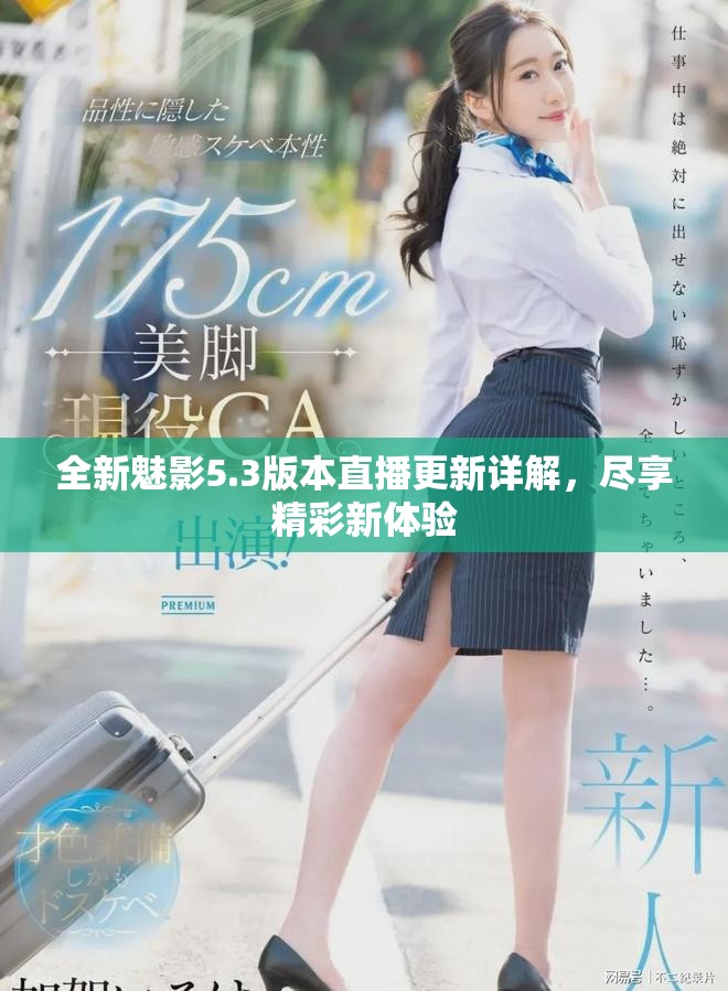 全新魅影5.3版本直播更新详解，尽享精彩新体验