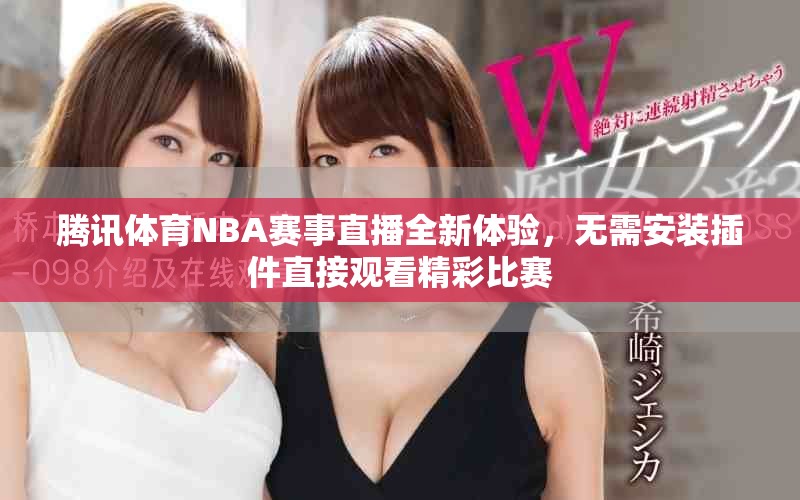 腾讯体育NBA赛事直播全新体验，无需安装插件直接观看精彩比赛